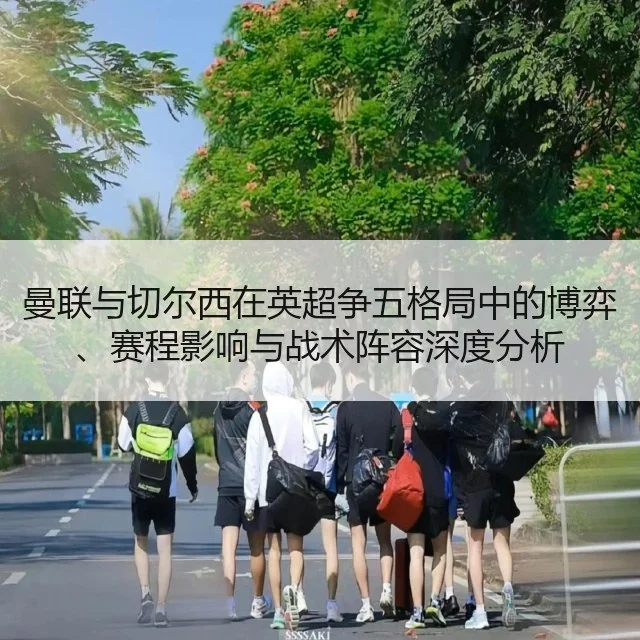 曼联与切尔西在英超争五格局中的博弈、赛程影响与战术阵容深度分析